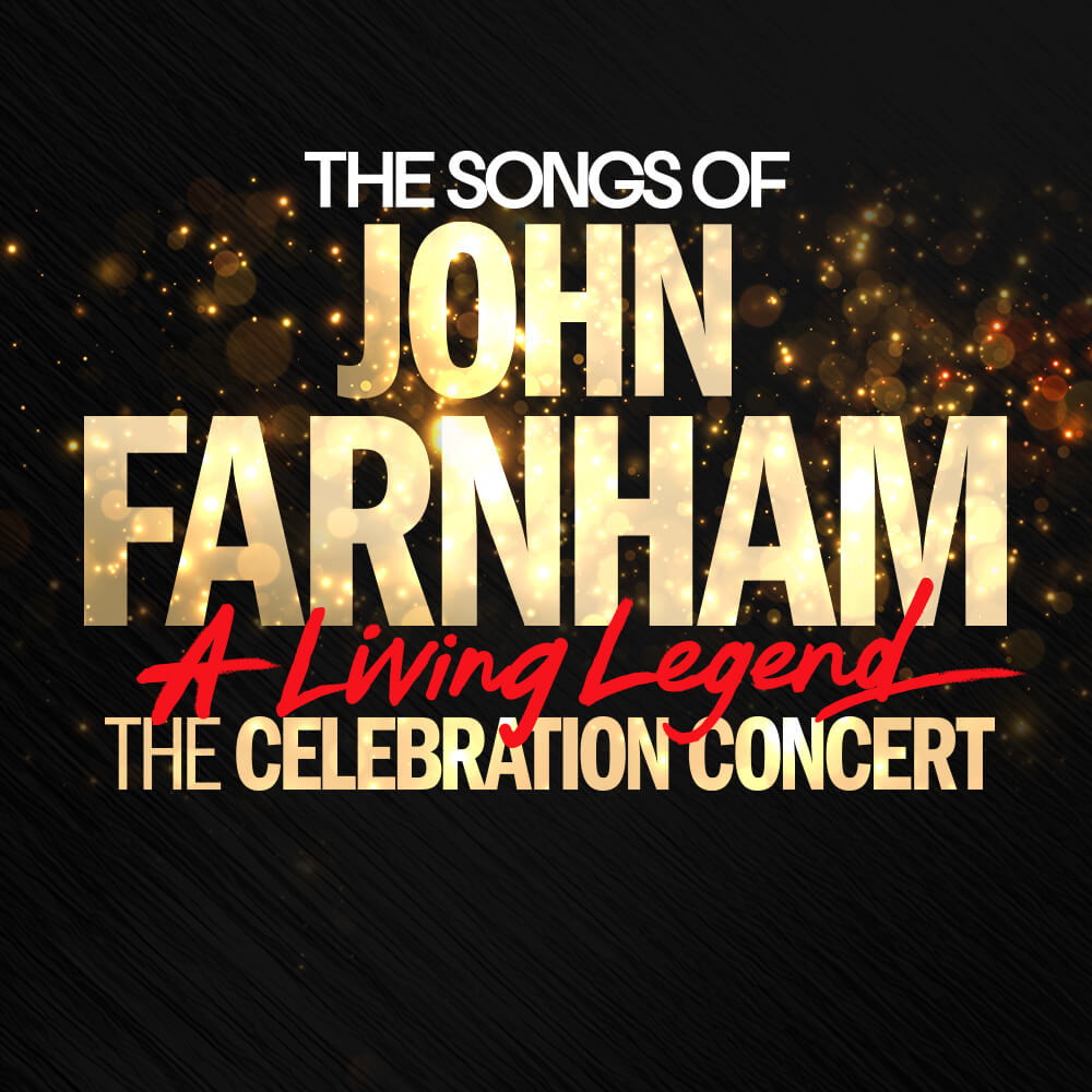 The Songs of John Farnham: A Living Legend — The Celebration ConcertJohn Farnham The Celebration Concert  presented by TEG Dainty